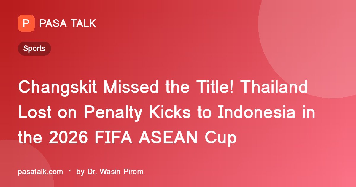 Changskit Missed the Title! Thailand Lost on Penalty Kicks to Indonesia in the 2026 FIFA ASEAN Cup