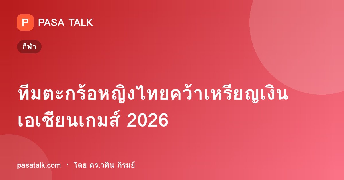 ทีมตะกร้อหญิงไทยคว้าเหรียญเงินเอเชียนเกมส์ 2026