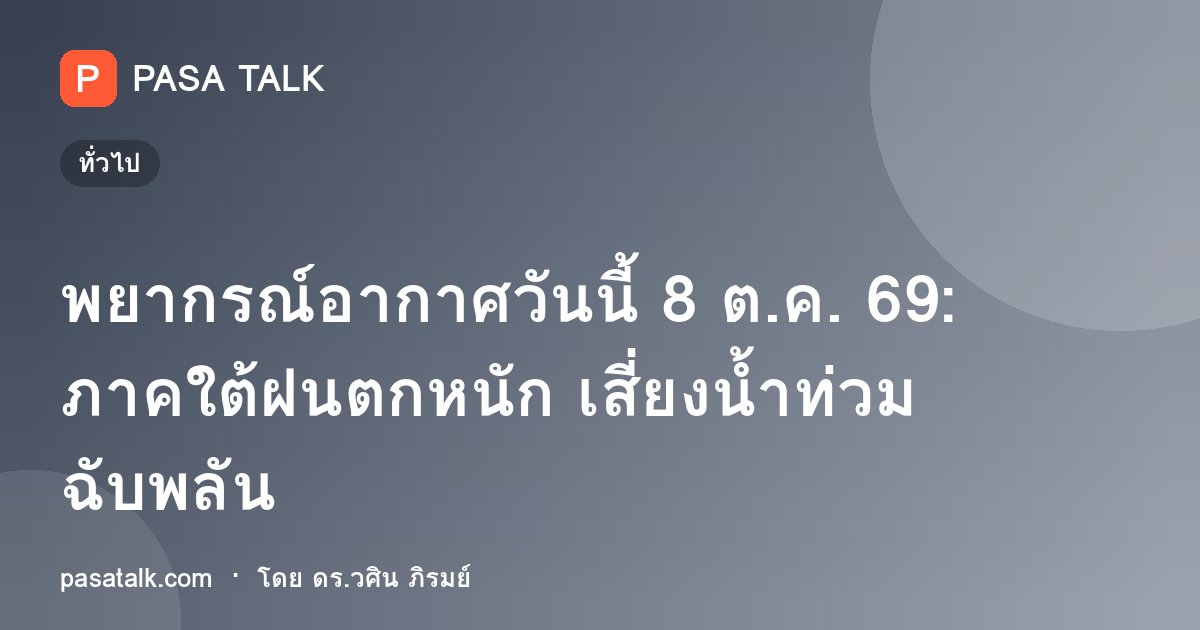 พยากรณ์อากาศวันนี้ 8 ต.ค. 69: ภาคใต้ฝนตกหนัก เสี่ยงน้ำท่วมฉับพลัน