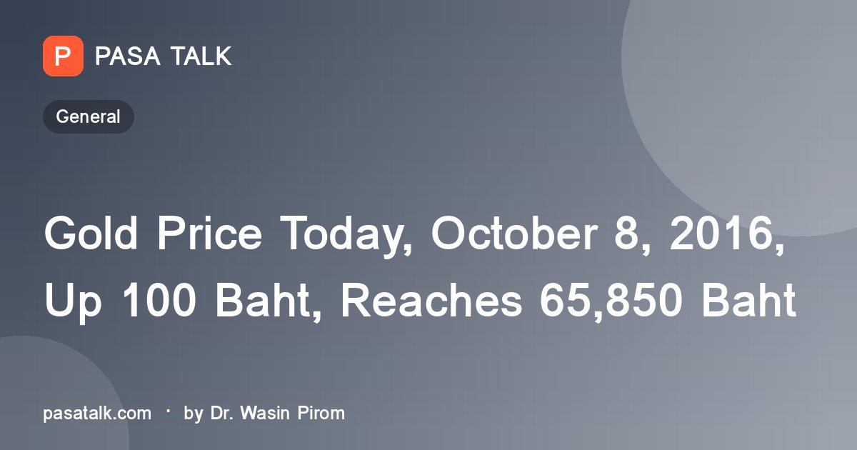 Gold Price Today, October 8, 2016, Up 100 Baht, Reaches 65,850 Baht