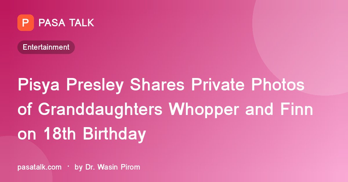 Pisya Presley Shares Private Photos of Granddaughters Whopper and Finn on 18th Birthday