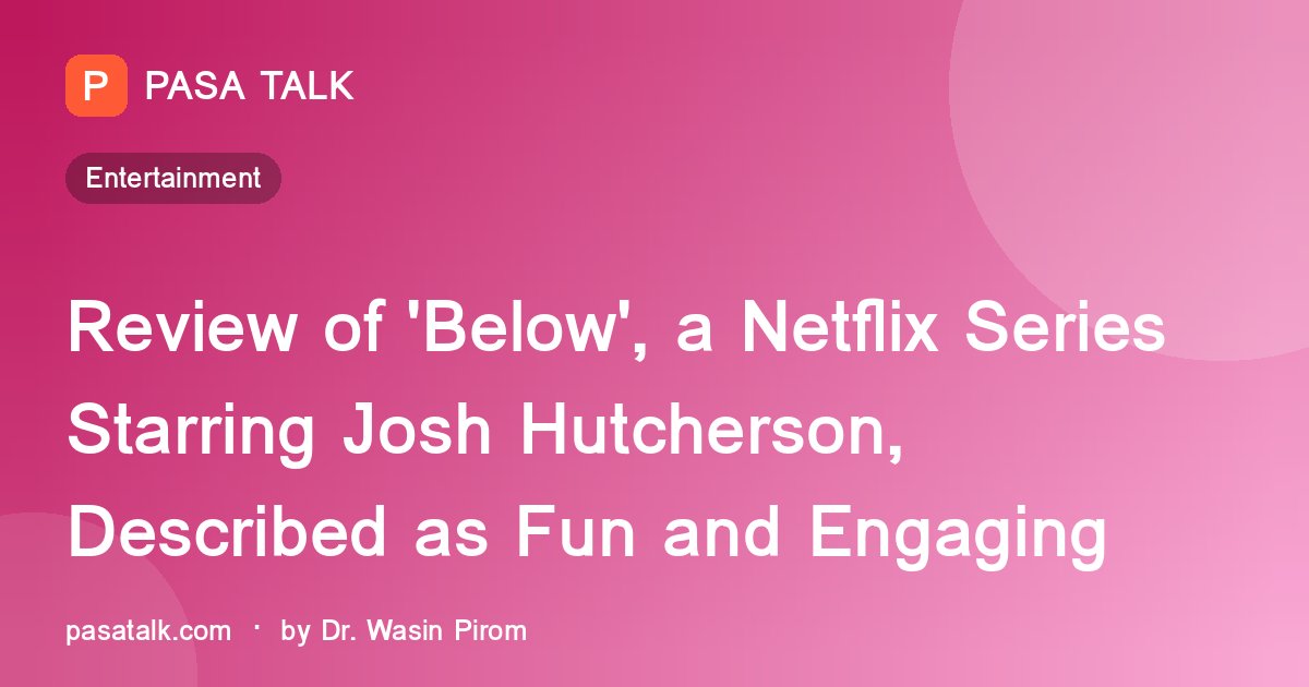 Review of 'Below', a Netflix Series Starring Josh Hutcherson, Described as Fun and Engaging