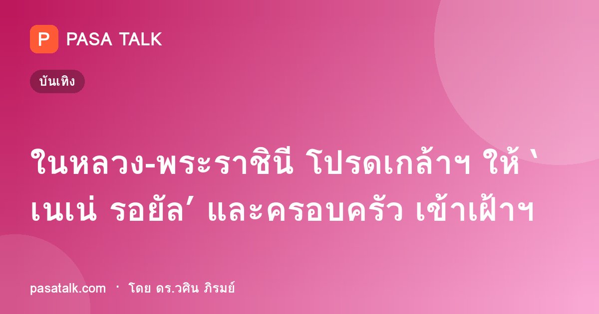 ในหลวง-พระราชินี โปรดเกล้าฯ ให้ ‘เนเน่ รอยัล’ และครอบครัว เข้าเฝ้าฯ