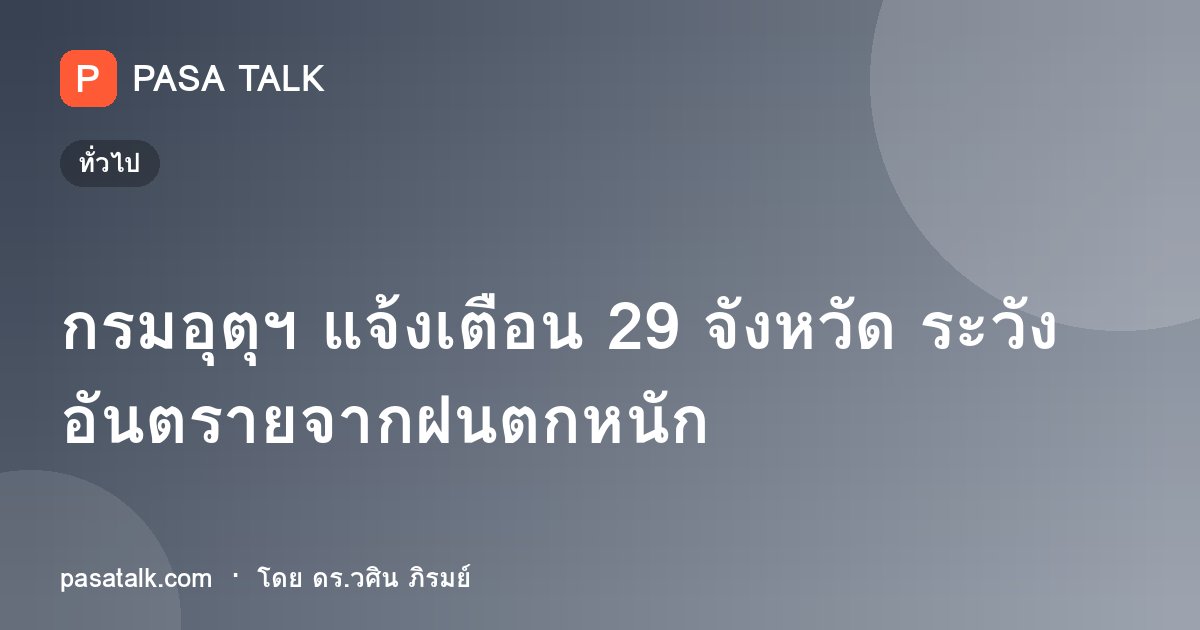 กรมอุตุฯ แจ้งเตือน 29 จังหวัด ระวังอันตรายจากฝนตกหนัก
