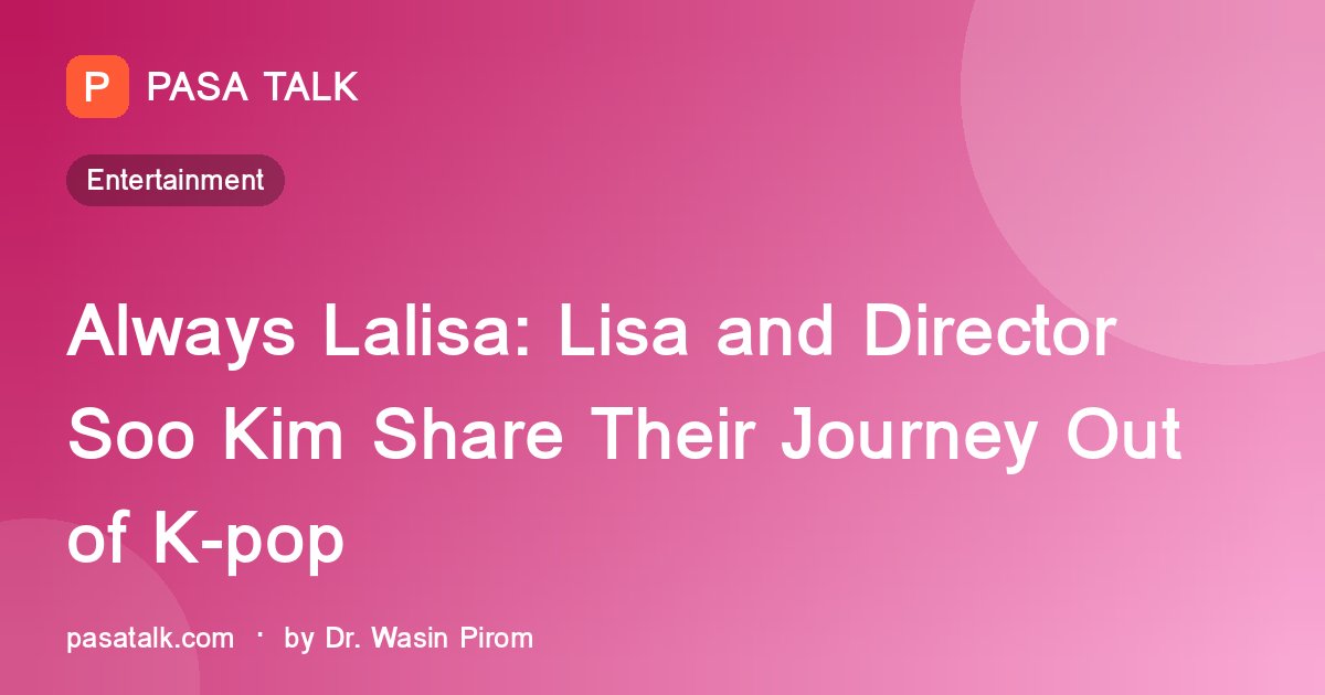 Always Lalisa: Lisa and Director Soo Kim Share Their Journey Out of K-pop