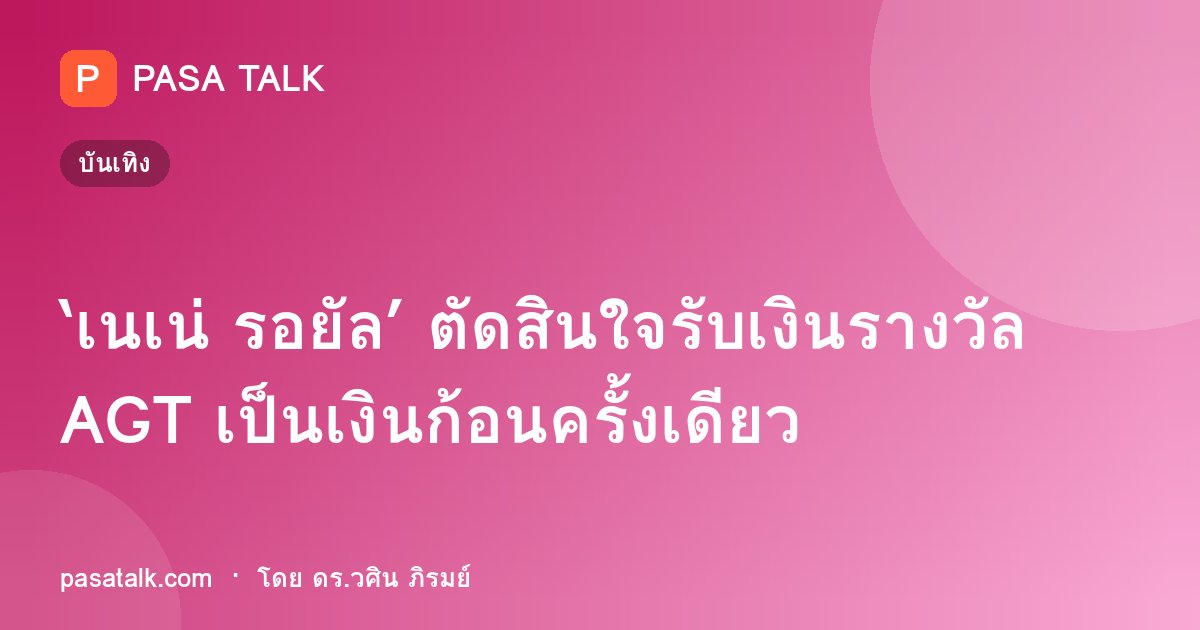 ‘เนเน่ รอยัล’ ตัดสินใจรับเงินรางวัล AGT เป็นเงินก้อนครั้งเดียว