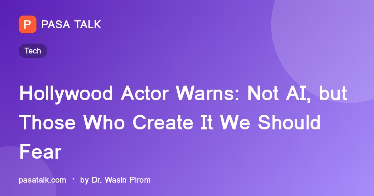 Hollywood Actor Warns: Not AI, but Those Who Create It We Should Fear