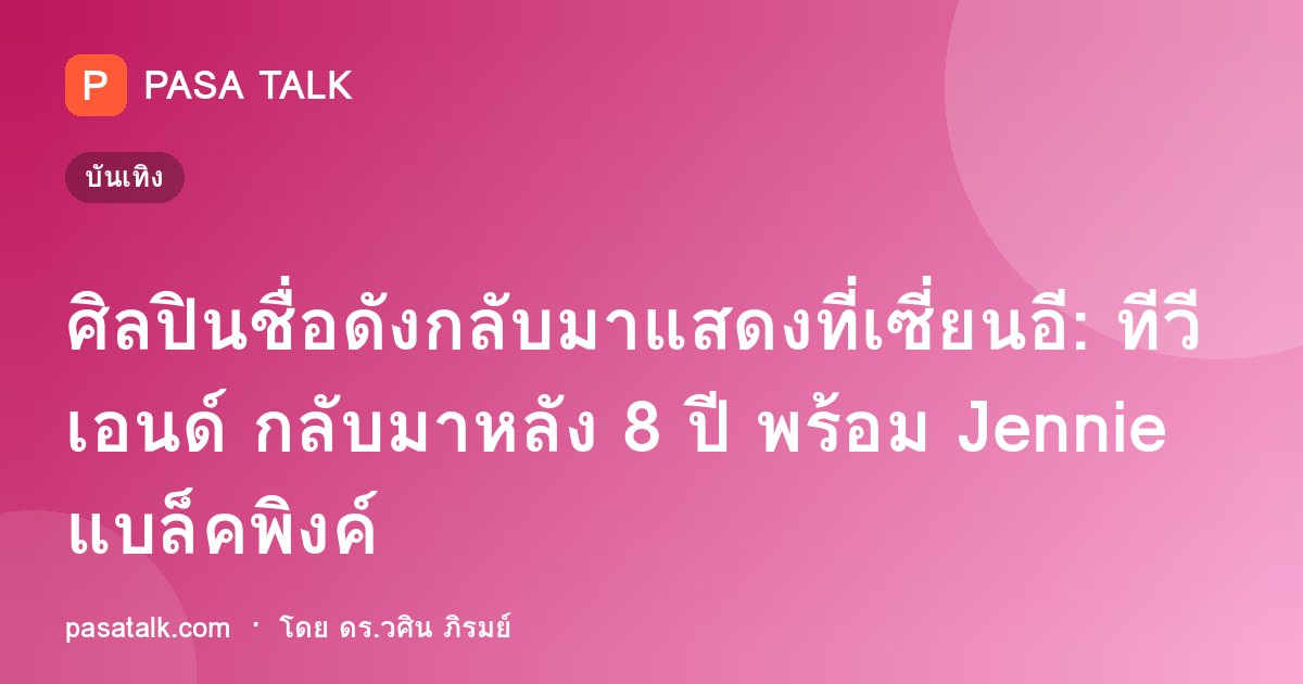 ศิลปินชื่อดังกลับมาแสดงที่เซี่ยนอี: ทีวีเอนด์ กลับมาหลัง 8 ปี พร้อม Jennie แบล็คพิงค์