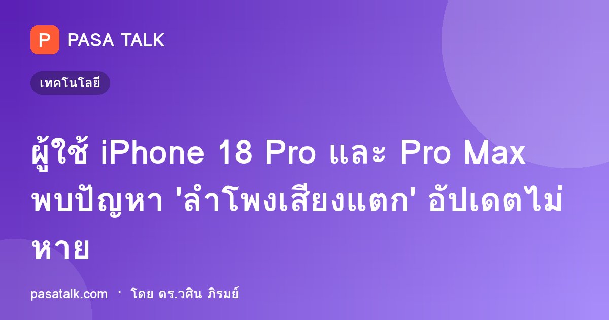 ผู้ใช้ iPhone 18 Pro และ Pro Max พบปัญหา 'ลำโพงเสียงแตก' อัปเดตไม่หาย