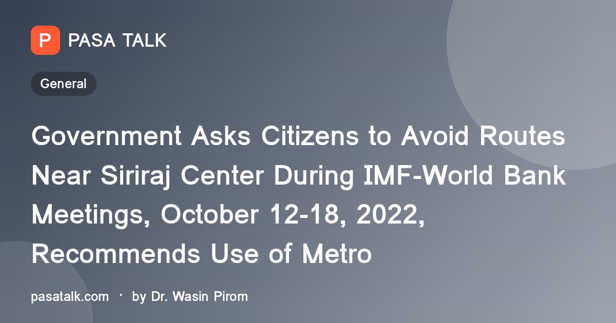 Government Asks Citizens to Avoid Routes Near Siriraj Center During IMF-World Bank Meetings, October 12-18, 2022, Recommends Use of Metro