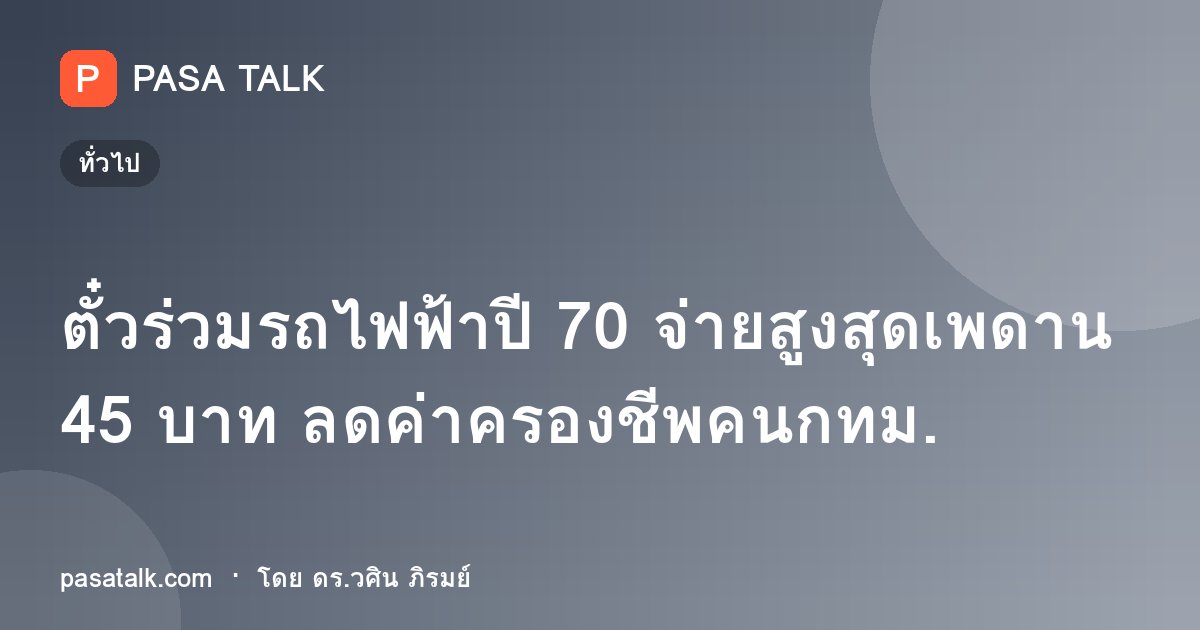 ตั๋วร่วมรถไฟฟ้าปี 70 จ่ายสูงสุดเพดาน 45 บาท ลดค่าครองชีพคนกทม.