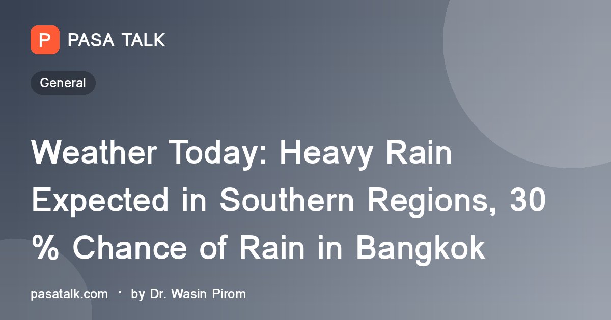 Weather Today: Heavy Rain Expected in Southern Regions, 30% Chance of Rain in Bangkok