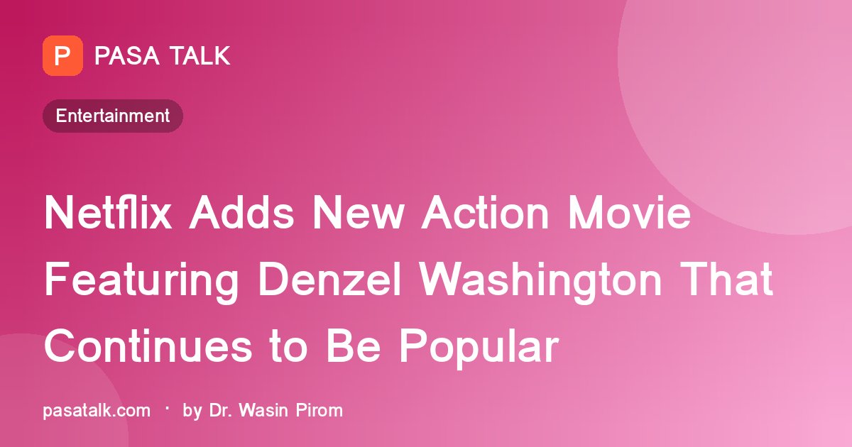 Netflix Adds New Action Movie Featuring Denzel Washington That Continues to Be Popular